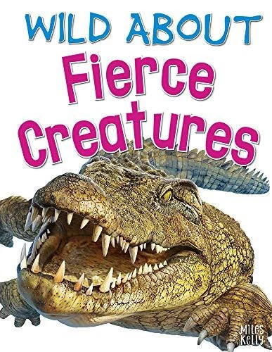 Wild About Firece Creatures Book By Miles Kelly